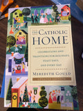 The Catholic Home: Celebrations And Traditions For Holidays, Feast Days, And Every Day