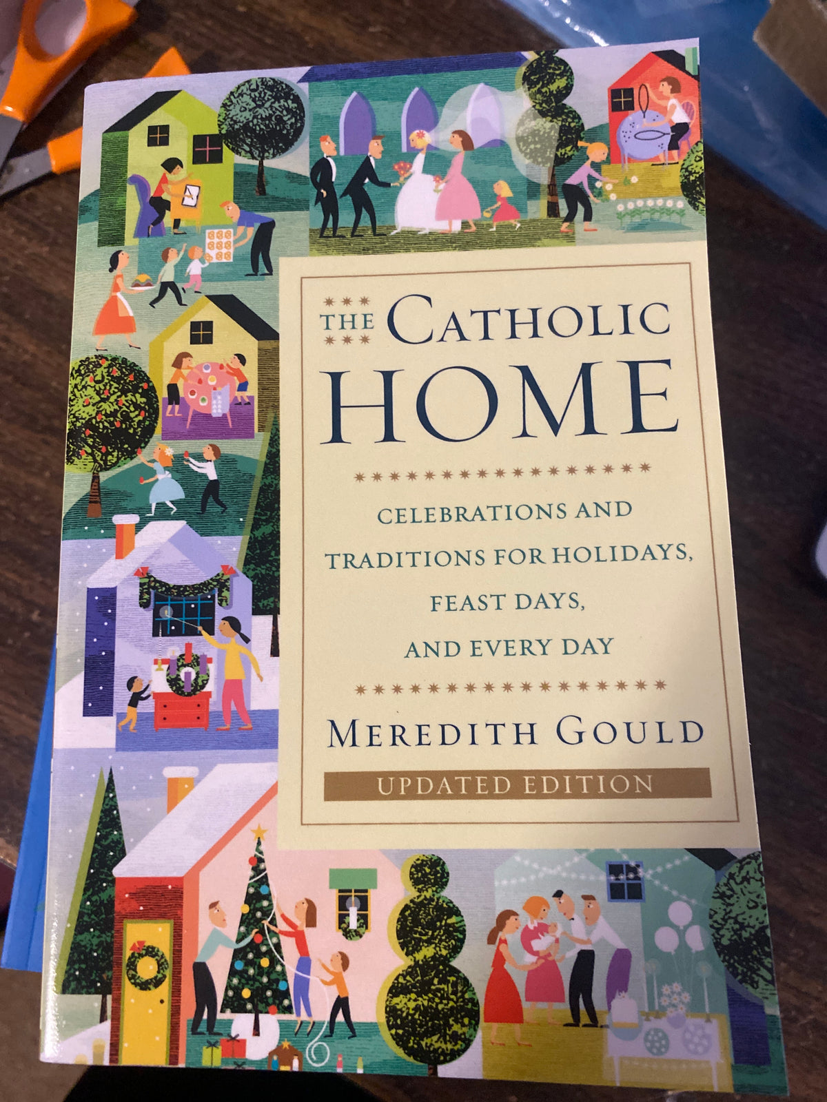 The Catholic Home: Celebrations And Traditions For Holidays, Feast Days, And Every Day